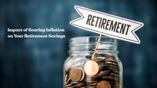Understanding the Impact of Soaring Inflation on Your Retirement Savings