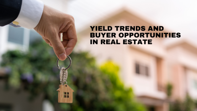 Understanding Yield Trends and Buyer Opportunities in Real Estate