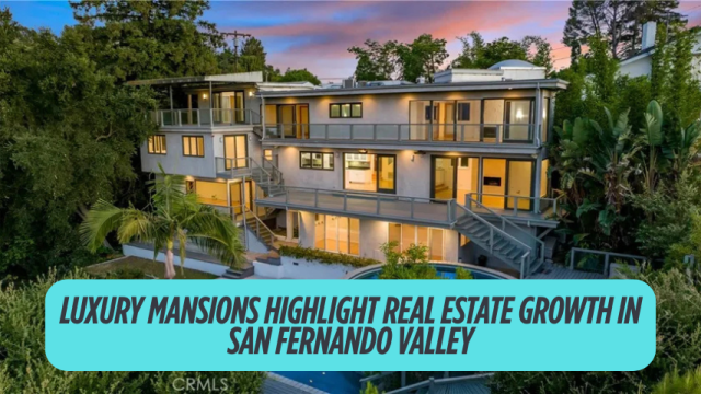 Luxury Mansions Highlight Real Estate Growth in San Fernando Valley