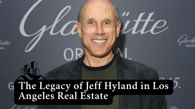 The Legacy of Jeff Hyland in Los Angeles Real Estate