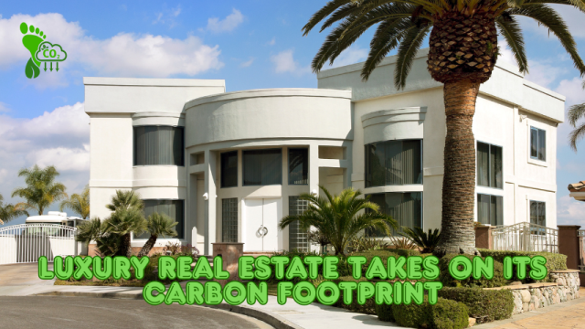 Luxury Real Estate Takes On Its Carbon Footprint