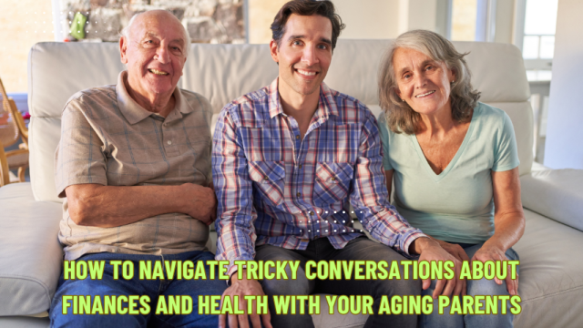 How to Navigate Tricky Conversations About Finances and Health with Your Aging Parents